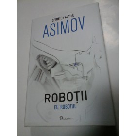 ASIMOV - EU, ROBOTUL (seria ROBOTII) - Editura Paladin